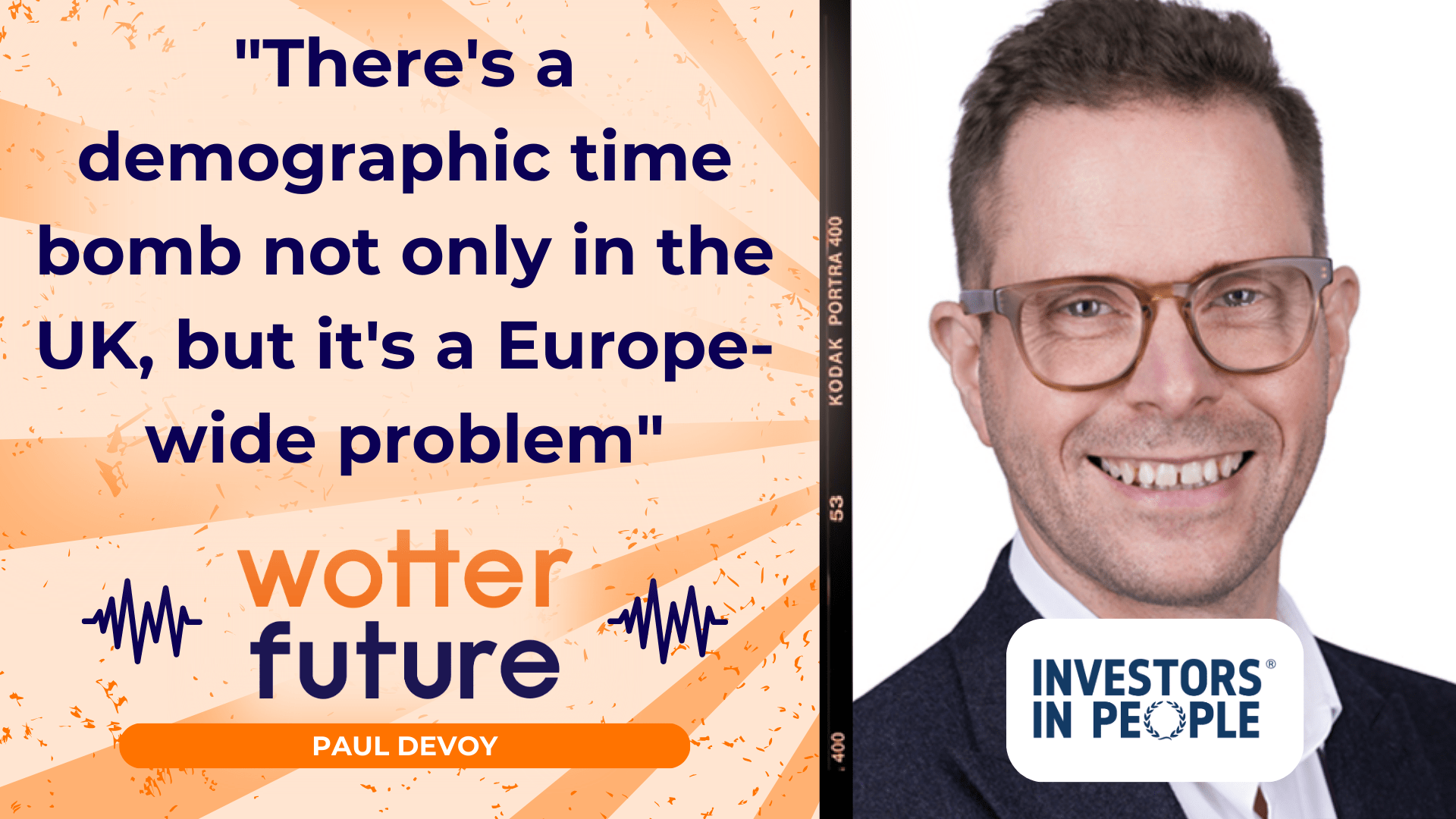 Split image, Paul Devoy smiling on one side with the Investors in People log under his face, the other side reads "There's a demographic time bomb not only in the UK, but it's a Europe-wide problem" with the Wotter Future logo underneath the text.